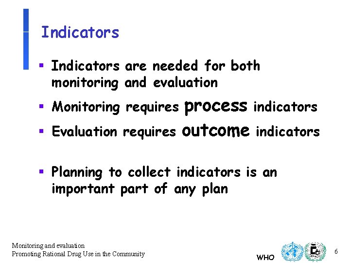 Indicators § Indicators are needed for both monitoring and evaluation § Monitoring requires §