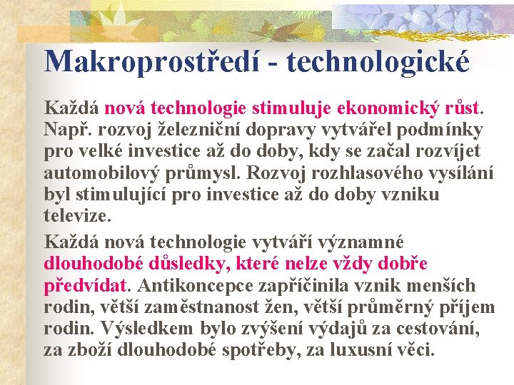 Makroprostředí - technologické Každá nová technologie stimuluje ekonomický růst. Např. rozvoj železniční dopravy vytvářel