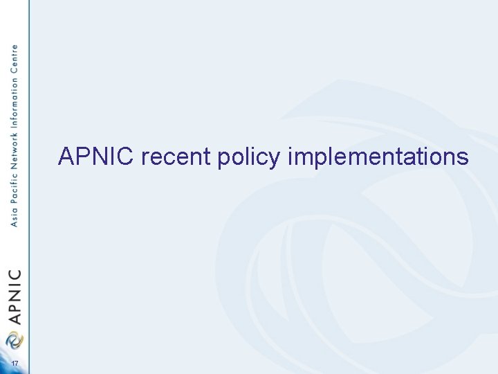 APNIC recent policy implementations 17 