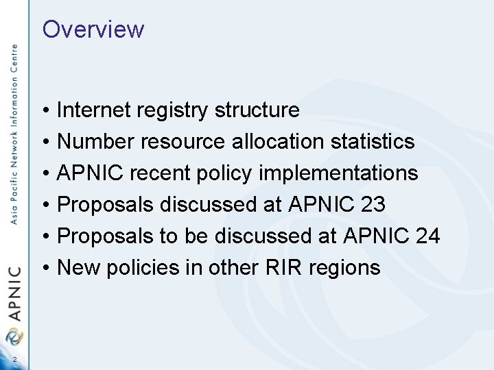Overview • Internet registry structure • Number resource allocation statistics • APNIC recent policy Overview • Internet registry structure • Number resource allocation statistics • APNIC recent policy