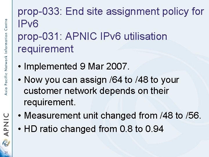 prop-033: End site assignment policy for IPv 6 prop-031: APNIC IPv 6 utilisation requirement