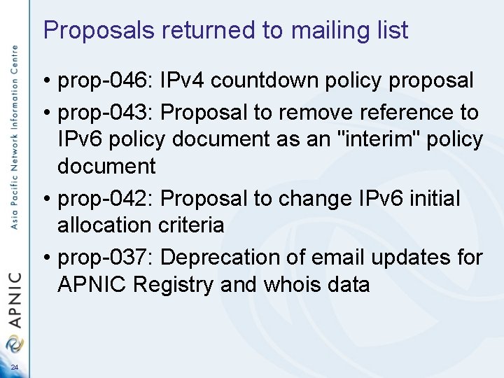 Proposals returned to mailing list • prop-046: IPv 4 countdown policy proposal • prop-043: Proposals returned to mailing list • prop-046: IPv 4 countdown policy proposal • prop-043: