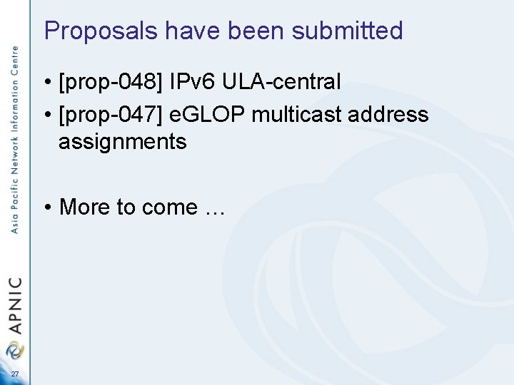 Proposals have been submitted • [prop-048] IPv 6 ULA-central • [prop-047] e. GLOP multicast