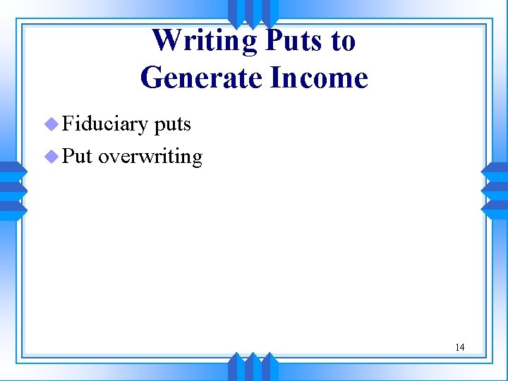 Writing Puts to Generate Income u Fiduciary puts u Put overwriting 14 