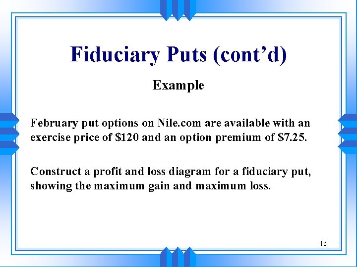 Fiduciary Puts (cont’d) Example February put options on Nile. com are available with an