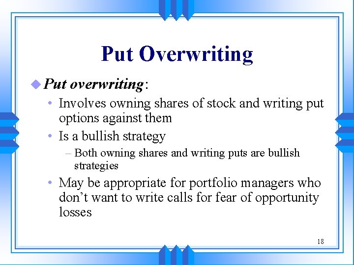 Put Overwriting u Put overwriting: • Involves owning shares of stock and writing put