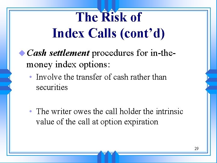 The Risk of Index Calls (cont’d) u Cash settlement procedures for in-themoney index options: