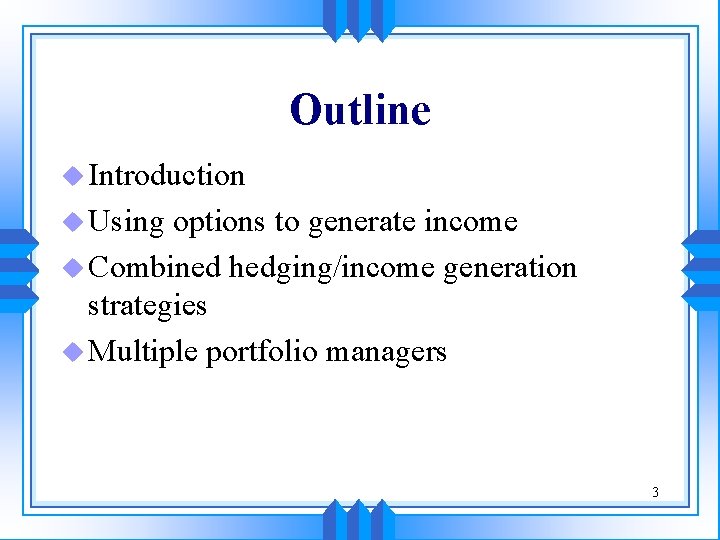 Outline u Introduction u Using options to generate income u Combined hedging/income generation strategies