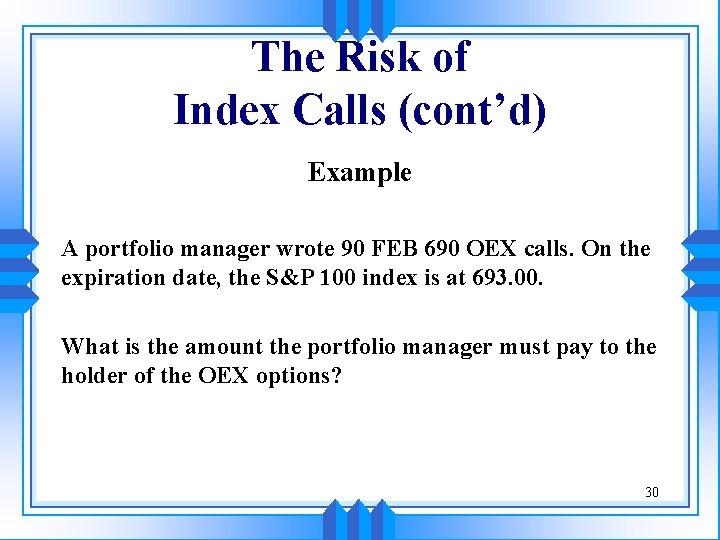 The Risk of Index Calls (cont’d) Example A portfolio manager wrote 90 FEB 690