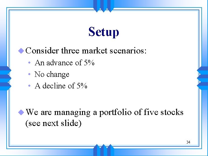 Setup u Consider three market scenarios: • An advance of 5% • No change