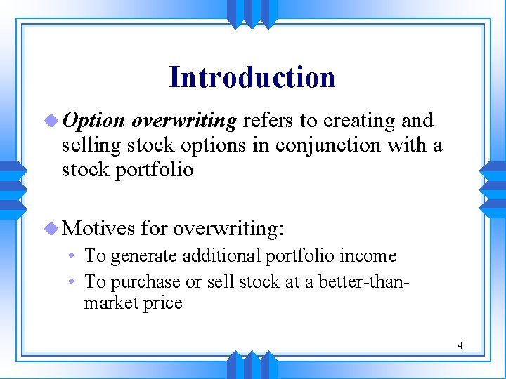 Introduction u Option overwriting refers to creating and selling stock options in conjunction with