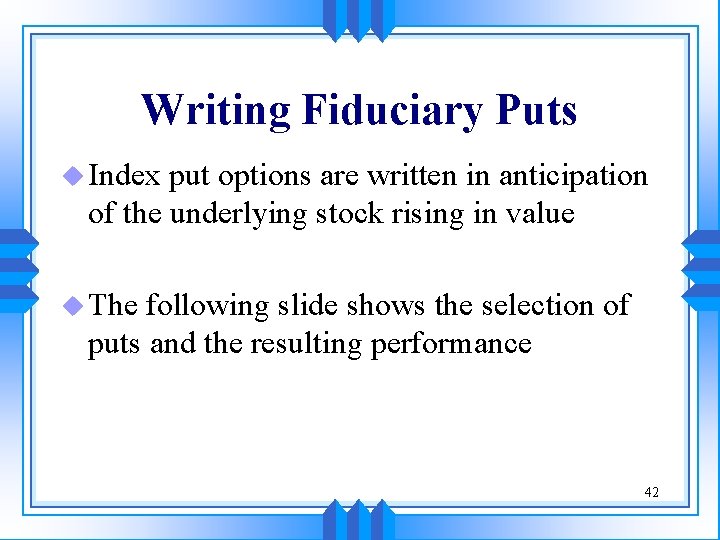 Writing Fiduciary Puts u Index put options are written in anticipation of the underlying