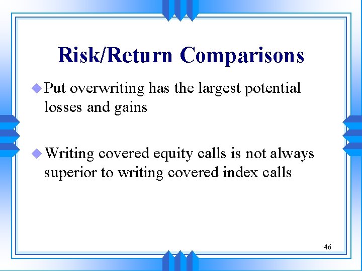 Risk/Return Comparisons u Put overwriting has the largest potential losses and gains u Writing