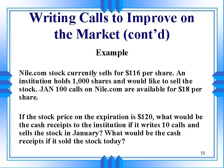 Writing Calls to Improve on the Market (cont’d) Example Nile. com stock currently sells