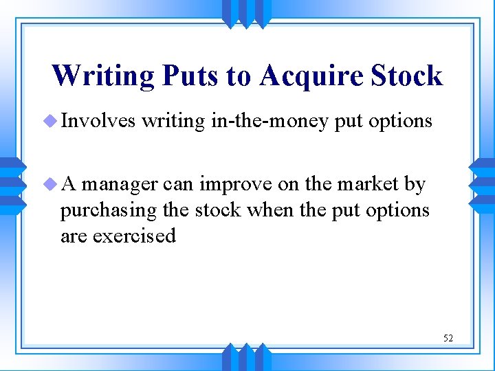 Writing Puts to Acquire Stock u Involves writing in-the-money put options u. A manager