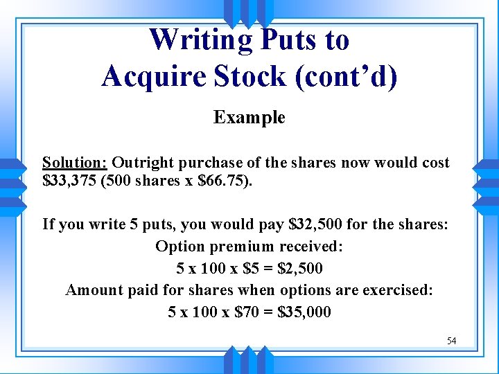 Writing Puts to Acquire Stock (cont’d) Example Solution: Outright purchase of the shares now