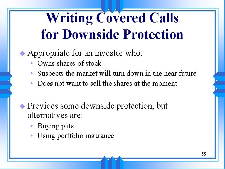 Writing Covered Calls for Downside Protection u Appropriate for an investor who: • Owns