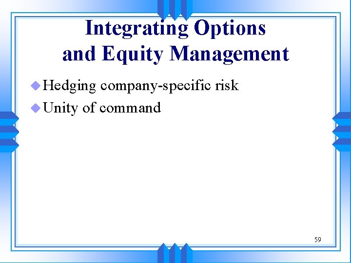 Integrating Options and Equity Management u Hedging company-specific risk u Unity of command 59