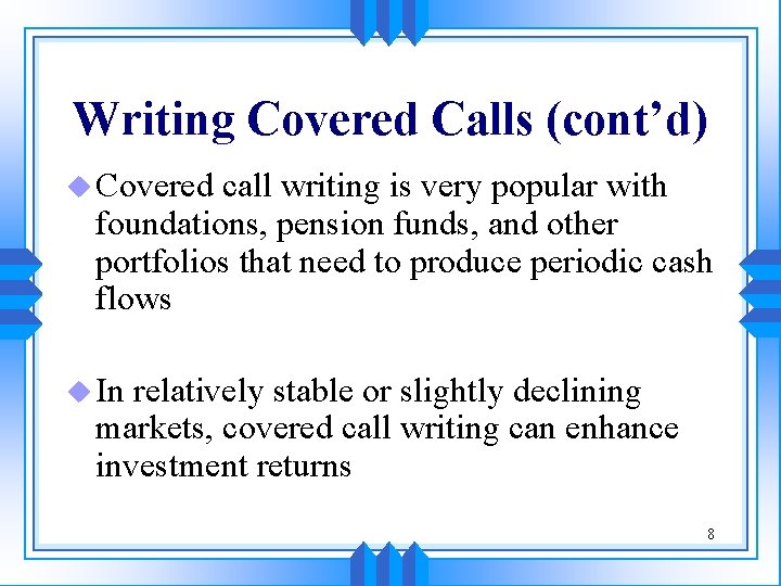 Writing Covered Calls (cont’d) u Covered call writing is very popular with foundations, pension