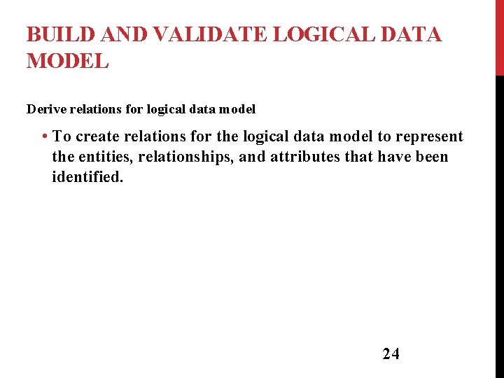 BUILD AND VALIDATE LOGICAL DATA MODEL Derive relations for logical data model • To