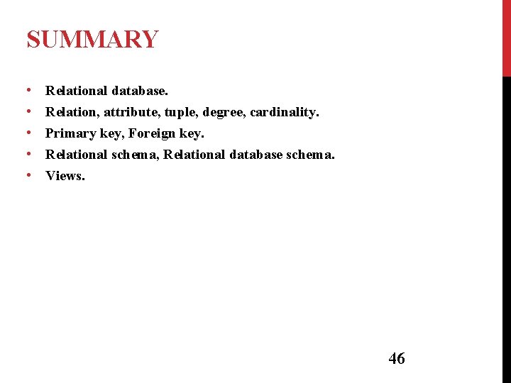 SUMMARY • • • Relational database. Relation, attribute, tuple, degree, cardinality. Primary key, Foreign