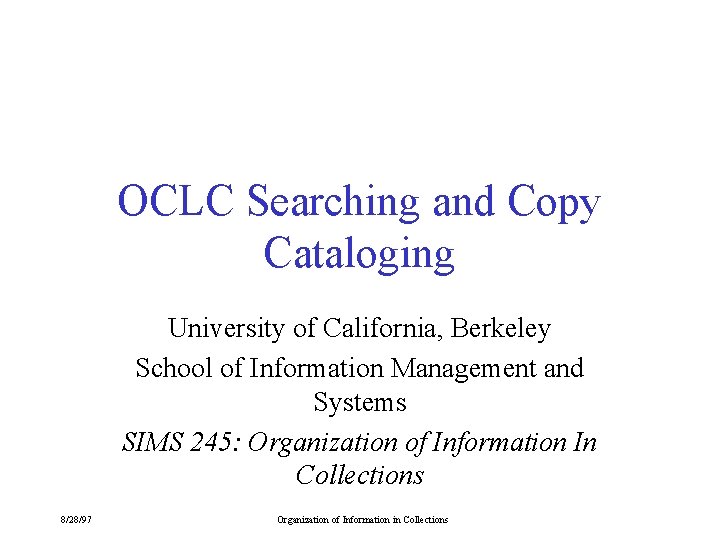 OCLC Searching and Copy Cataloging University of California, Berkeley School of Information Management and