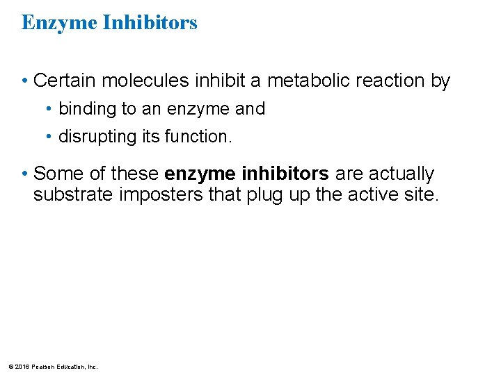 Enzyme Inhibitors • Certain molecules inhibit a metabolic reaction by • binding to an