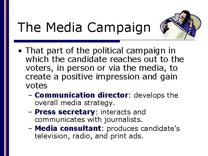 The Media Campaign • That part of the political campaign in which the candidate