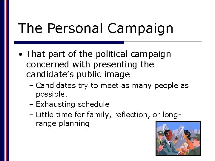The Personal Campaign • That part of the political campaign concerned with presenting the