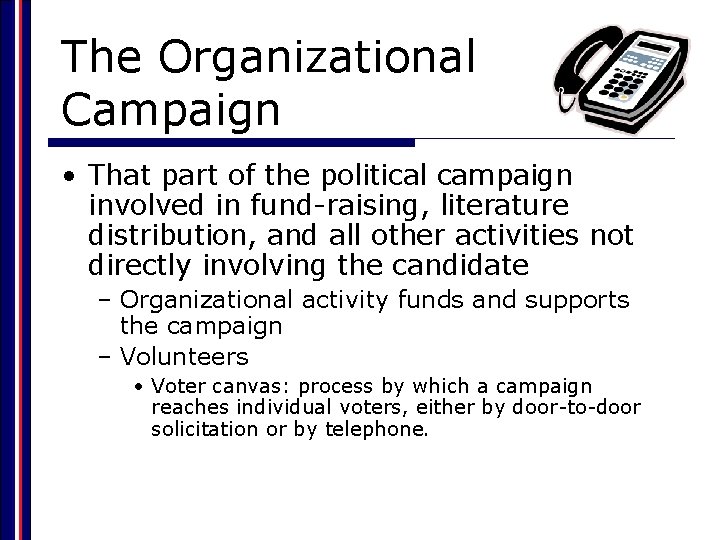 The Organizational Campaign • That part of the political campaign involved in fund-raising, literature