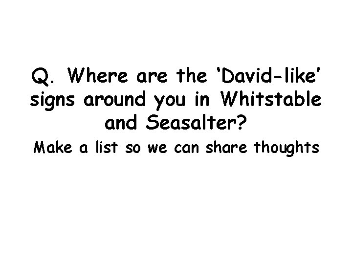 Q. Where are the ‘David-like’ signs around you in Whitstable and Seasalter? Make a
