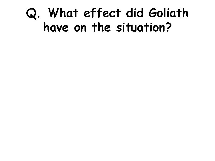 Q. What effect did Goliath have on the situation? 