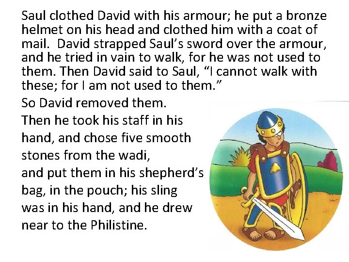 Saul clothed David with his armour; he put a bronze helmet on his head