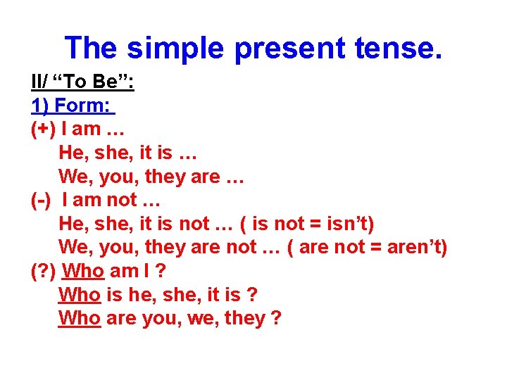 The simple present tense. II/ “To Be”: 1) Form: (+) I am … He,