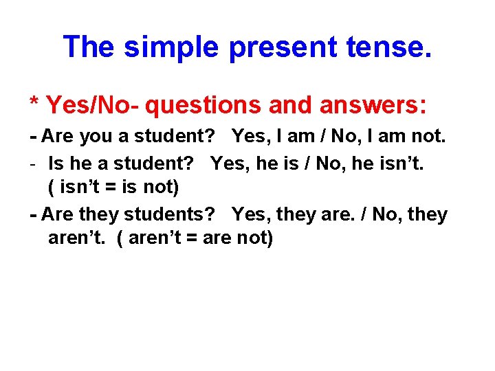 The simple present tense. * Yes/No- questions and answers: - Are you a student?