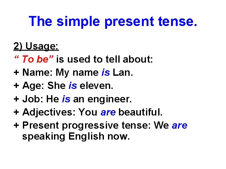 The simple present tense. 2) Usage: “ To be” is used to tell about: