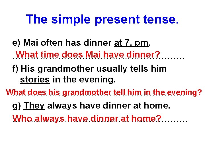 The simple present tense. e) Mai often has dinner at 7. pm. What time