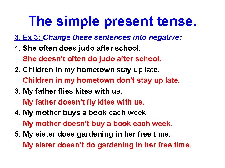 The simple present tense. 3. Ex 3: Change these sentences into negative: 1. She