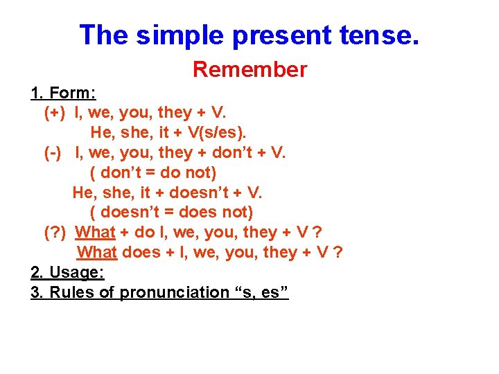 The simple present tense. Remember 1. Form: (+) I, we, you, they + V.