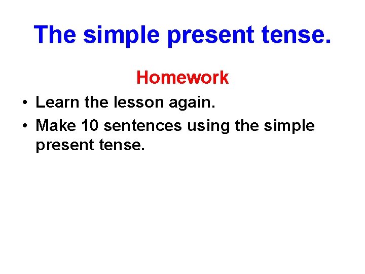 The simple present tense. Homework • Learn the lesson again. • Make 10 sentences