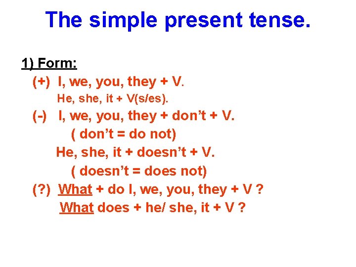 The simple present tense. 1) Form: (+) I, we, you, they + V. He,
