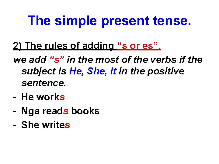 The simple present tense. 2) The rules of adding “s or es”. we add