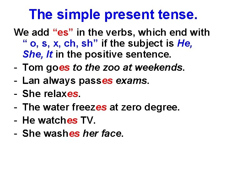 The simple present tense. We add “es” in the verbs, which end with “