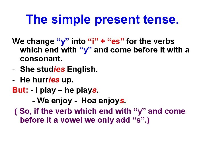 The simple present tense. We change “y” into “i” + “es” for the verbs