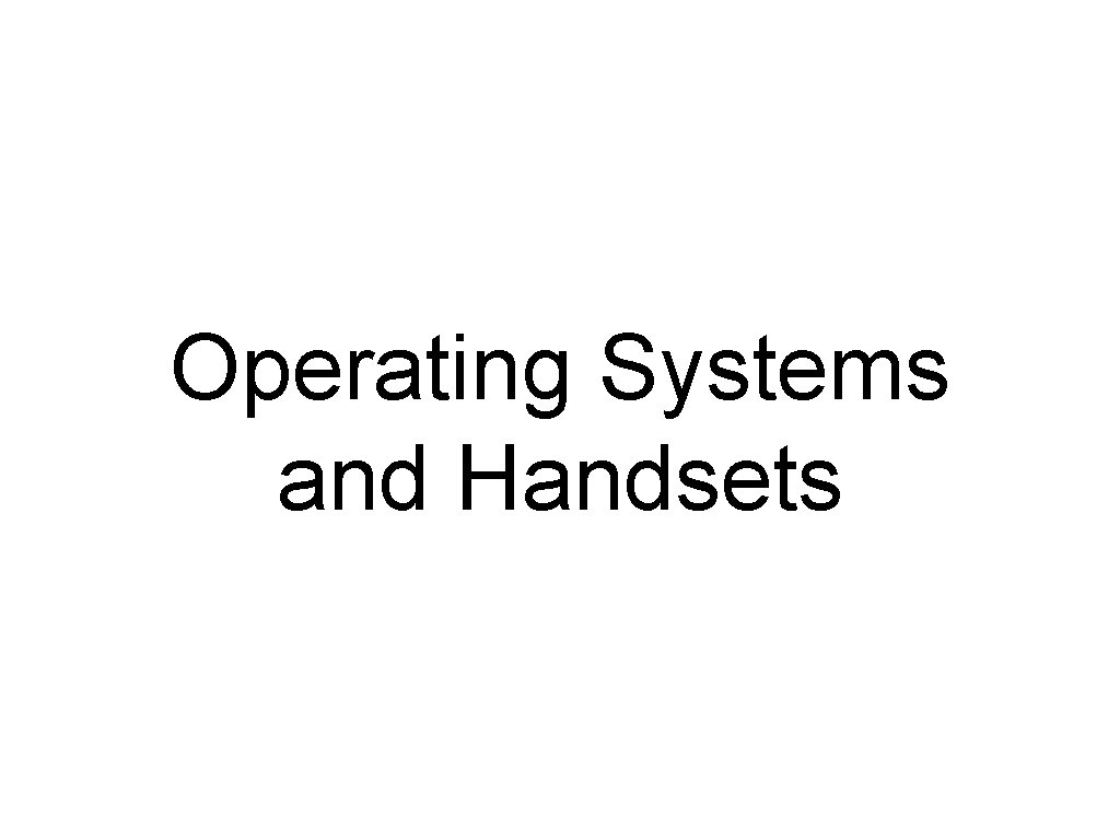 Operating Systems and Handsets 