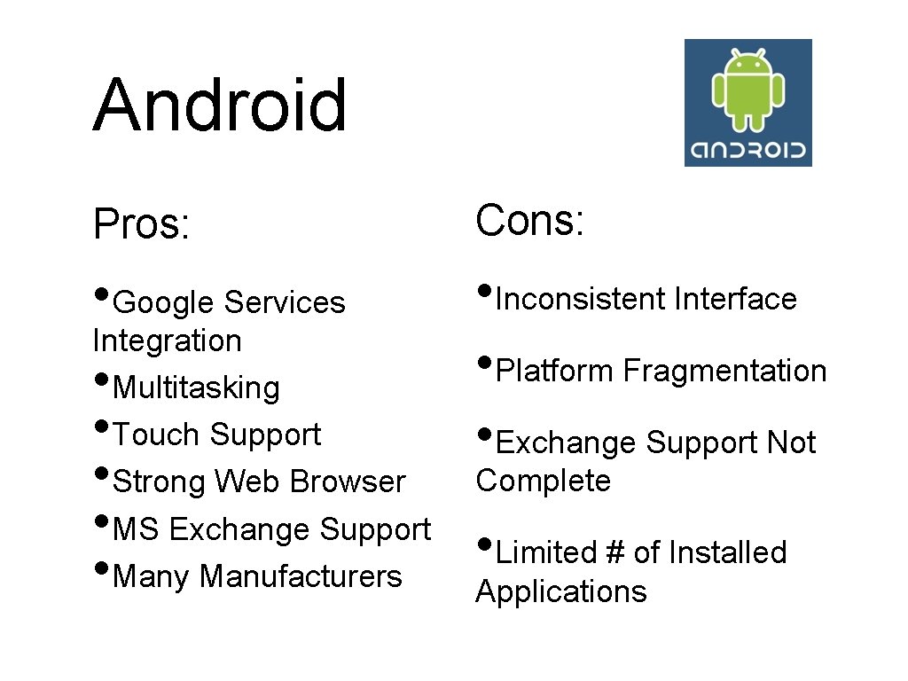 Android Pros: Cons: • Google Services • Inconsistent Interface • Platform Fragmentation • Exchange