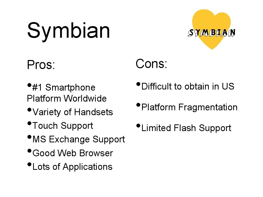 Symbian Pros: Cons: • #1 Smartphone • Difficult to obtain in US • Platform