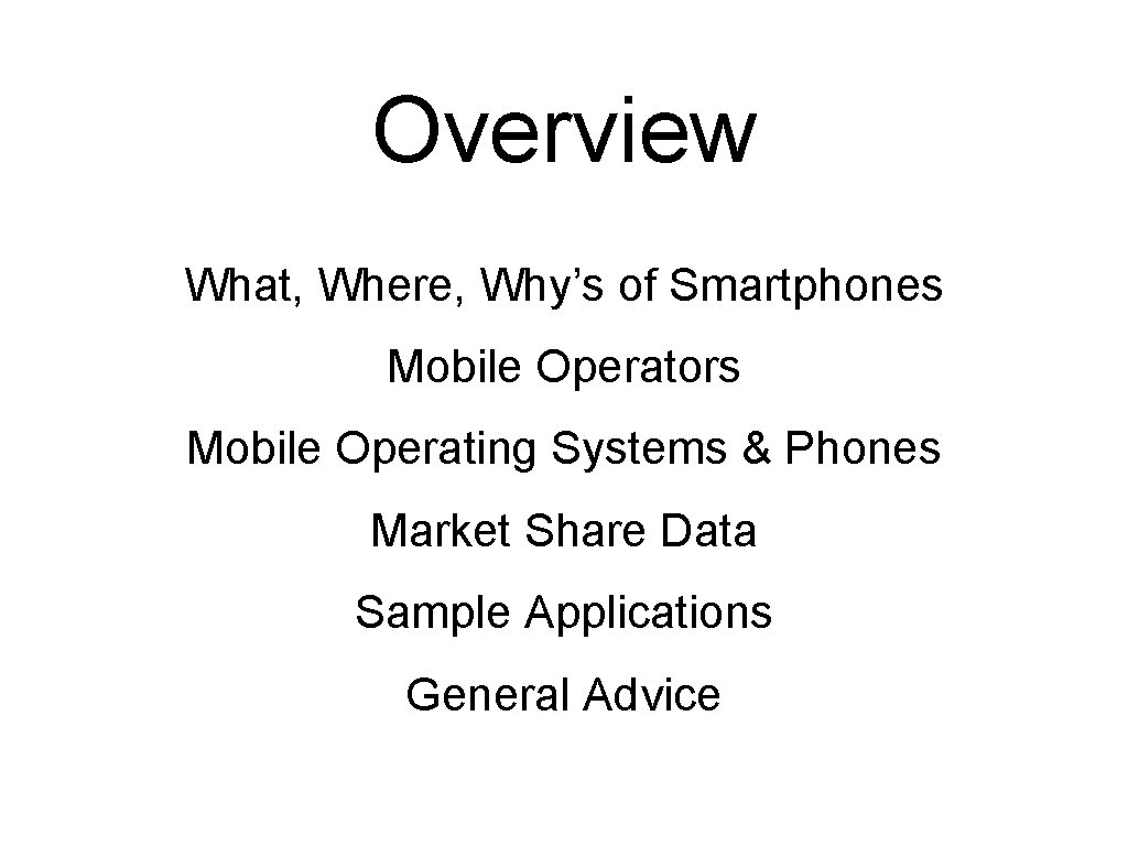 Overview What, Where, Why’s of Smartphones Mobile Operators Mobile Operating Systems & Phones Market