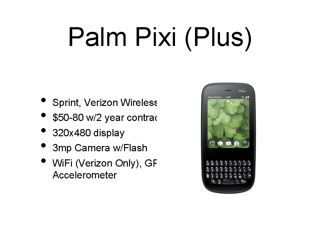 Palm Pixi (Plus) • • • Sprint, Verizon Wireless $50 -80 w/2 year contract