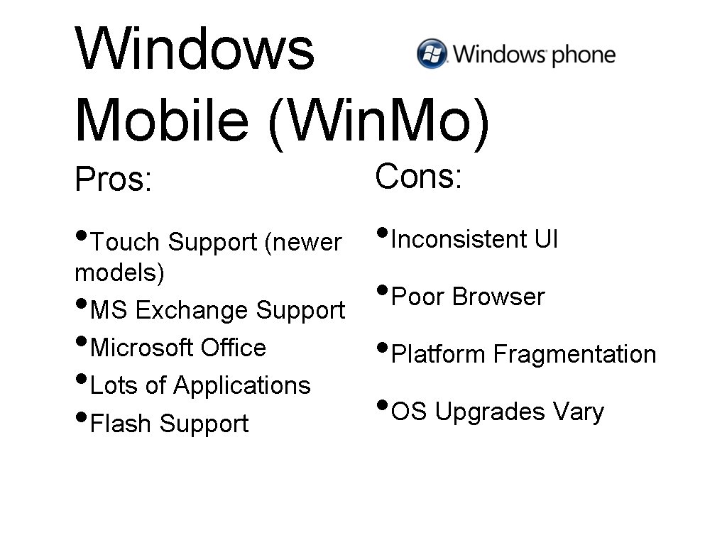 Windows Mobile (Win. Mo) Pros: Cons: • Touch Support (newer • Inconsistent UI models)